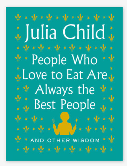 People Who Love to Eat Are Always the Best People by Julia Child Book Random House